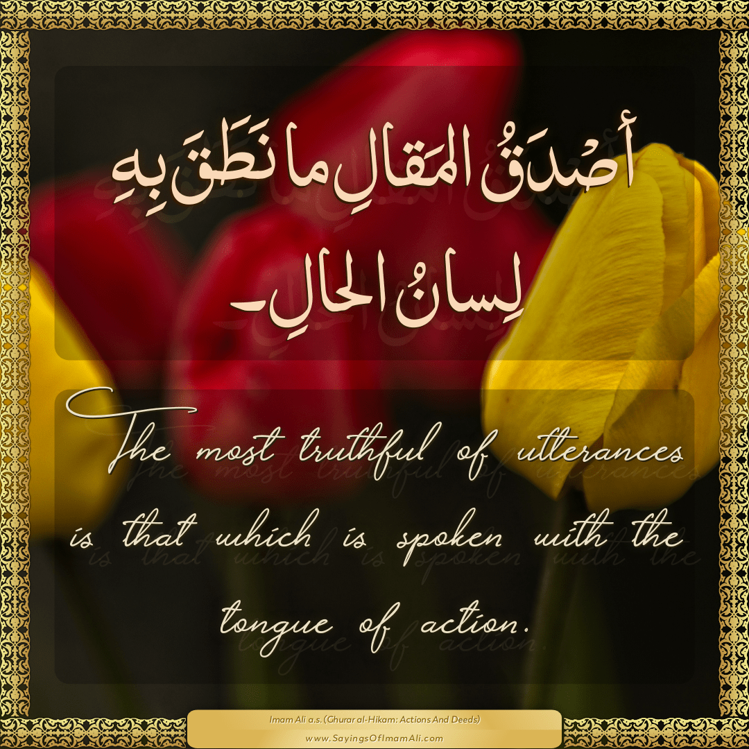 The most truthful of utterances is that which is spoken with the tongue of...